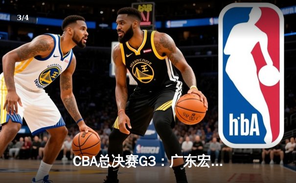 CBA总决赛G3：广东宏远逆转新疆 胡明轩关键三分定胜局 - 3