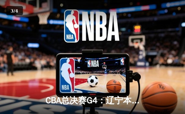 CBA总决赛G4：辽宁本钢加时险胜广东宏远，总比分扳成2-2平 - 3